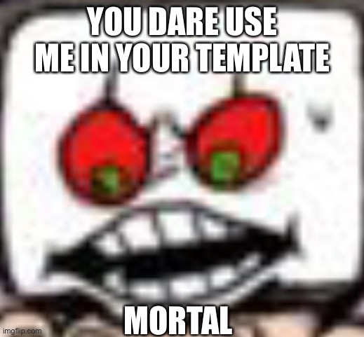 YOU DARE USE ME IN YOUR TEMPLATE MORTAL | made w/ Imgflip meme maker