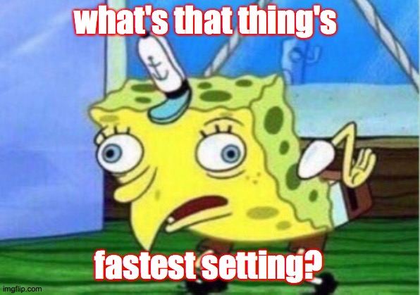 Mocking Spongebob Meme | what's that thing's fastest setting? | image tagged in memes,mocking spongebob | made w/ Imgflip meme maker