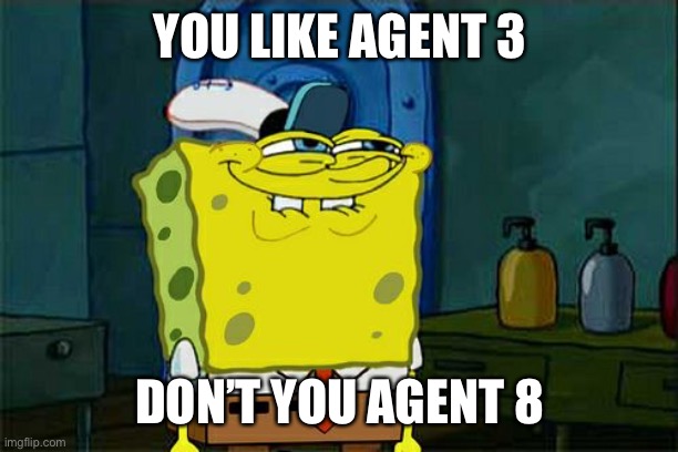 Don't You Squidward | YOU LIKE AGENT 3; DON’T YOU AGENT 8 | image tagged in memes,dont you squidward | made w/ Imgflip meme maker