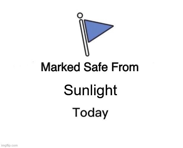 Marked Safe From | Sunlight | image tagged in memes,marked safe from | made w/ Imgflip meme maker
