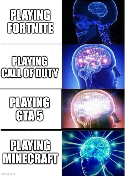 Expanding Brain | PLAYING FORTNITE; PLAYING CALL OF DUTY; PLAYING GTA 5; PLAYING MINECRAFT | image tagged in memes,expanding brain | made w/ Imgflip meme maker