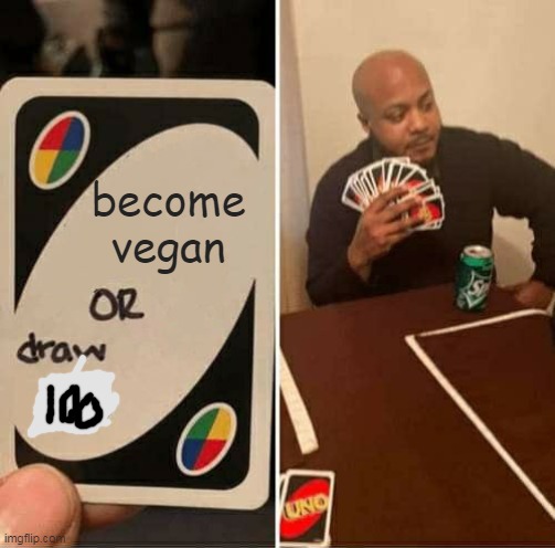 UNO Draw 25 Cards Meme | become vegan | image tagged in memes,uno draw 25 cards | made w/ Imgflip meme maker