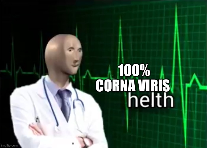 helth | 100% CORNA VIRIS | image tagged in helth | made w/ Imgflip meme maker