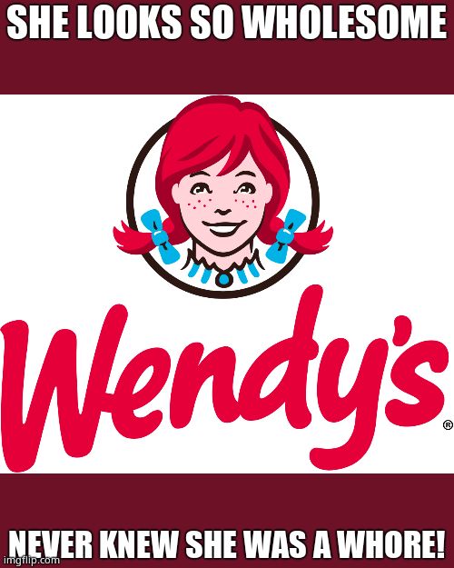 Wendy's | SHE LOOKS SO WHOLESOME NEVER KNEW SHE WAS A W**RE! | image tagged in wendy's | made w/ Imgflip meme maker