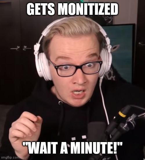 GETS MONITIZED; "WAIT A MINUTE!" | made w/ Imgflip meme maker