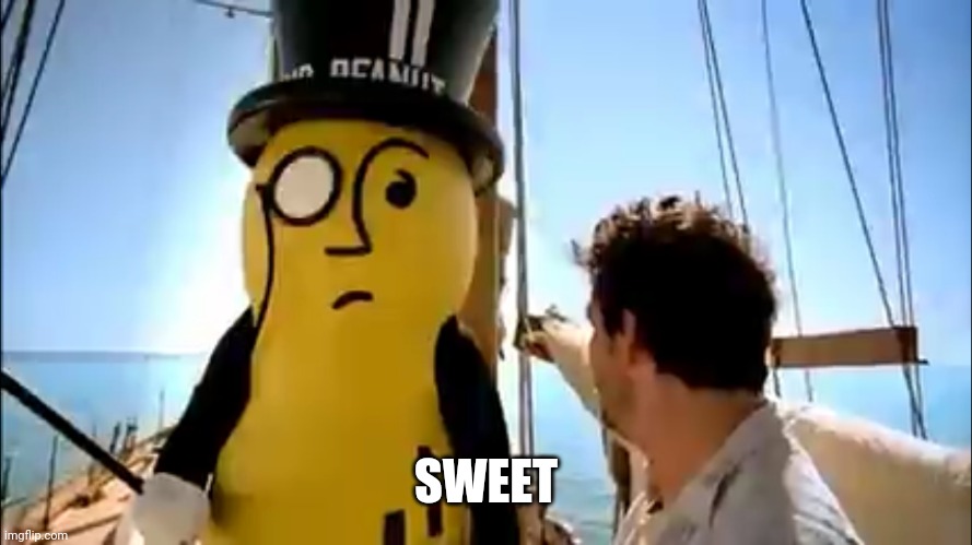 Mr peanut | SWEET | image tagged in mr peanut | made w/ Imgflip meme maker