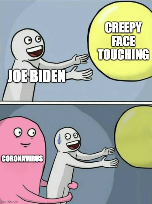 Running Away Balloon | CREEPY FACE TOUCHING; JOE BIDEN; CORONAVIRUS | image tagged in memes,running away balloon | made w/ Imgflip meme maker