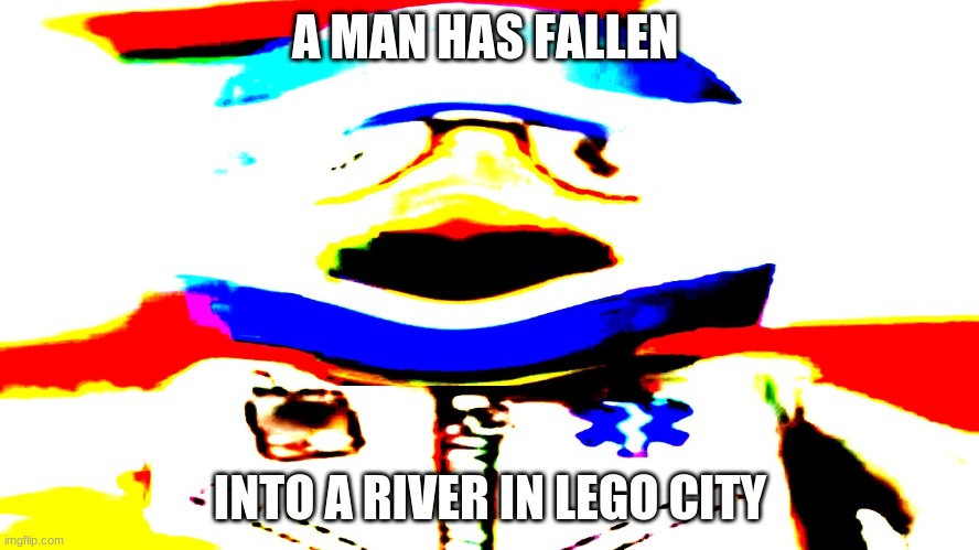 Distorted Lego Man | A MAN HAS FALLEN; INTO A RIVER IN LEGO CITY | image tagged in lego | made w/ Imgflip meme maker