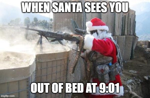 Hohoho | WHEN SANTA SEES YOU; OUT OF BED AT 9:01 | image tagged in memes,hohoho | made w/ Imgflip meme maker