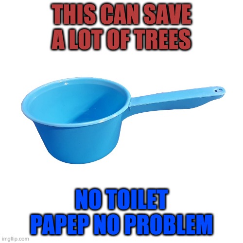 Ang Tabo | THIS CAN SAVE A LOT OF TREES; NO TOILET PAPEP NO PROBLEM | image tagged in covid-19 | made w/ Imgflip meme maker