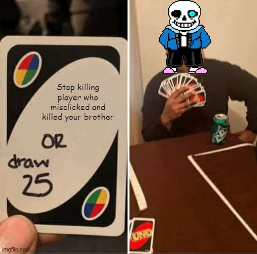 UNO Draw 25 Cards Meme | Stop killing player who misclicked and killed your brother | image tagged in memes,uno draw 25 cards | made w/ Imgflip meme maker