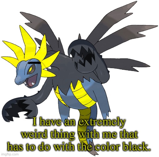 is this normal? | I have an extremely weird thing with me that has to do with the color black. | image tagged in hydrelord,black | made w/ Imgflip meme maker