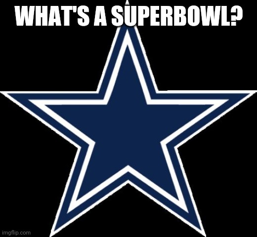 Dallas Cowboys Meme | WHAT'S A SUPERBOWL? | image tagged in memes,dallas cowboys | made w/ Imgflip meme maker