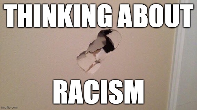 racism i hate you screw you racism | THINKING ABOUT; RACISM | image tagged in racism,sucks,no racism | made w/ Imgflip meme maker