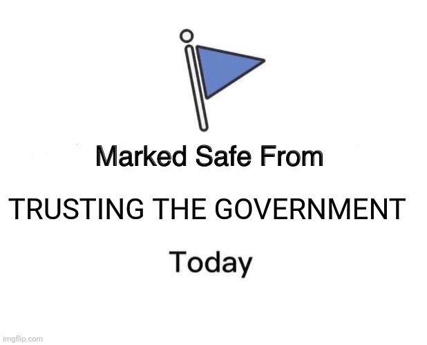 Marked Safe From | TRUSTING THE GOVERNMENT | image tagged in memes,marked safe from | made w/ Imgflip meme maker