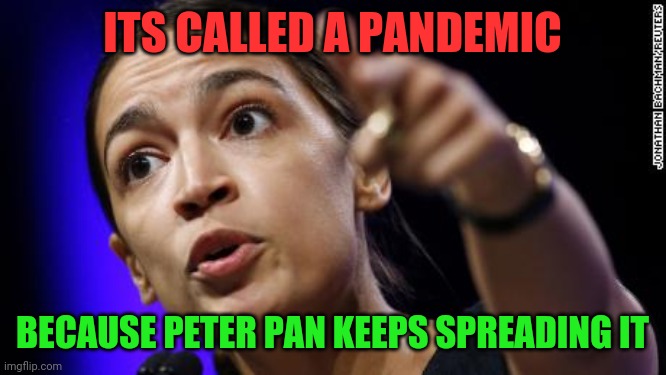 OAC | ITS CALLED A PANDEMIC; BECAUSE PETER PAN KEEPS SPREADING IT | image tagged in oac | made w/ Imgflip meme maker