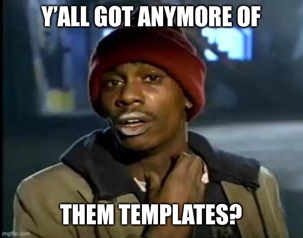 Y'all Got Any More Of That | Y’ALL GOT ANYMORE OF; THEM TEMPLATES? | image tagged in memes,y'all got any more of that | made w/ Imgflip meme maker