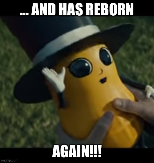 Baby Peanut, Vibes | ... AND HAS REBORN AGAIN!!! | image tagged in baby peanut vibes | made w/ Imgflip meme maker