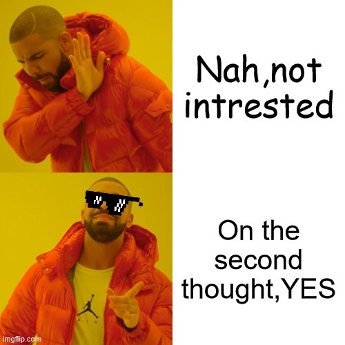 Drake Hotline Bling | Nah,not intrested; On the second thought,YES | image tagged in memes,drake hotline bling | made w/ Imgflip meme maker