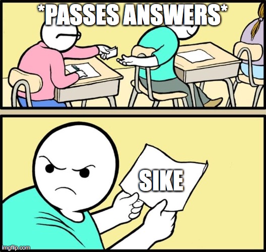 Note passing | *PASSES ANSWERS*; SIKE | image tagged in note passing | made w/ Imgflip meme maker