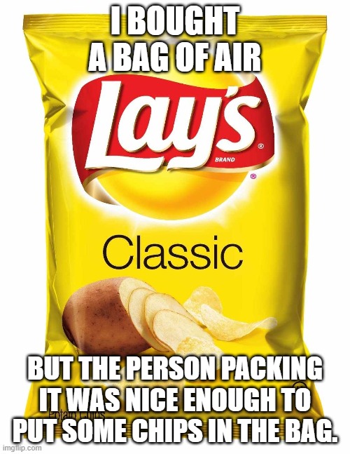 Lays chips  | I BOUGHT A BAG OF AIR; BUT THE PERSON PACKING IT WAS NICE ENOUGH TO PUT SOME CHIPS IN THE BAG. | image tagged in lays chips | made w/ Imgflip meme maker