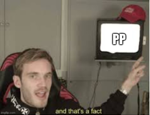 And thats a fact | PP | image tagged in and thats a fact | made w/ Imgflip meme maker