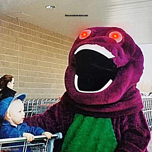 cursed barney | When you make the text too small | image tagged in cursed barney | made w/ Imgflip meme maker