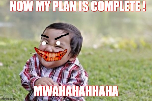 Evil Toddler | NOW MY PLAN IS COMPLETE ! MWAHAHAHHAHA | image tagged in memes,evil toddler | made w/ Imgflip meme maker