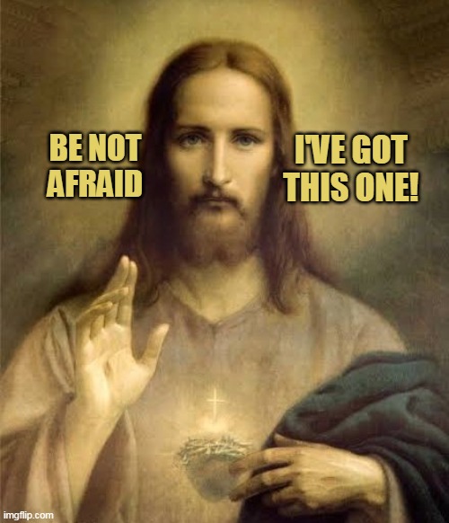 BE NOT
AFRAID; I'VE GOT
THIS ONE! | made w/ Imgflip meme maker