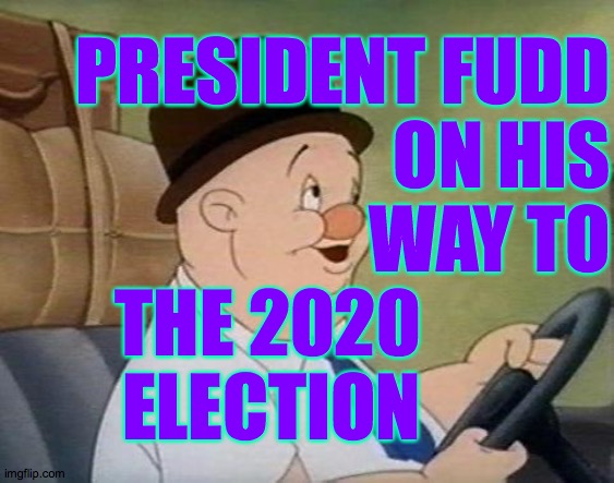 classic elmer fudd | PRESIDENT FUDD
ON HIS
WAY TO
THE 2020             
ELECTION | image tagged in memes,elmer trump | made w/ Imgflip meme maker