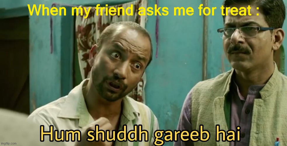 Gareeb | When my friend asks me for treat : | image tagged in gareeb | made w/ Imgflip meme maker