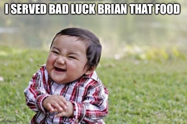 Evil Toddler Meme | I SERVED BAD LUCK BRIAN THAT FOOD | image tagged in memes,evil toddler | made w/ Imgflip meme maker