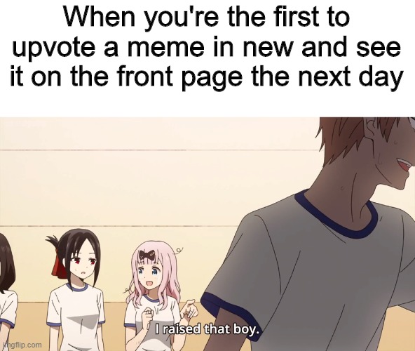 I raised that boy | When you're the first to upvote a meme in new and see it on the front page the next day | image tagged in i raised that boy,memes,funny,anime,upvote | made w/ Imgflip meme maker