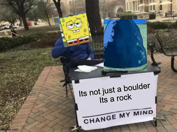 Change My Mind | Its not just a boulder
Its a rock | image tagged in memes,change my mind | made w/ Imgflip meme maker