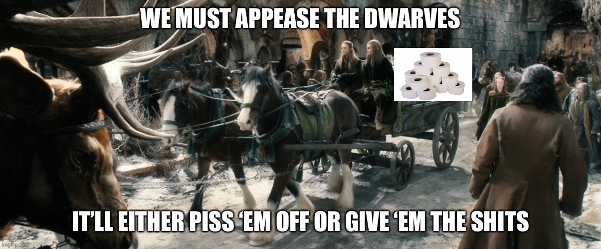 Lord of the Flies? | WE MUST APPEASE THE DWARVES; IT’LL EITHER PISS ‘EM OFF OR GIVE ‘EM THE SHITS | image tagged in lord of the rings,coronavirus,toilet paper,dwarf | made w/ Imgflip meme maker