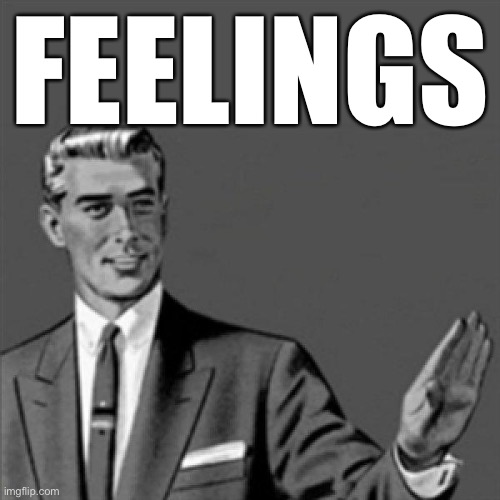 Correction guy | FEELINGS | image tagged in correction guy | made w/ Imgflip meme maker