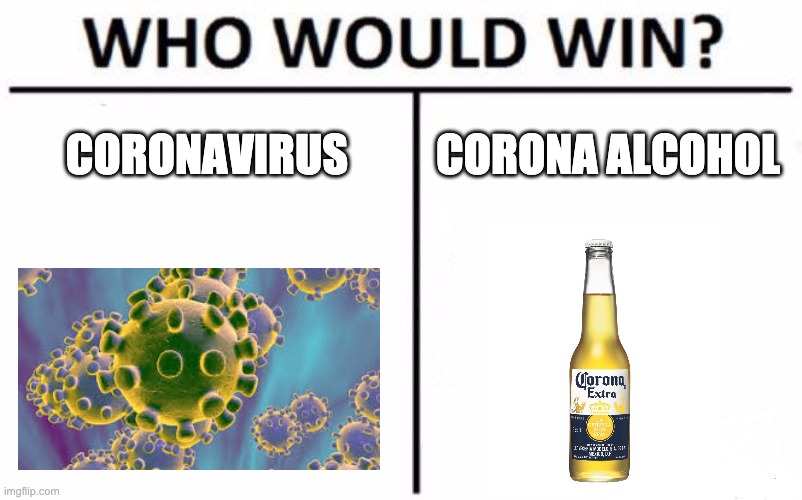 Who Would Win? | CORONAVIRUS; CORONA ALCOHOL | image tagged in memes,who would win | made w/ Imgflip meme maker