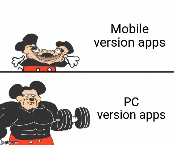 Buff Mickey Mouse | Mobile version apps; PC version apps | image tagged in buff mickey mouse | made w/ Imgflip meme maker
