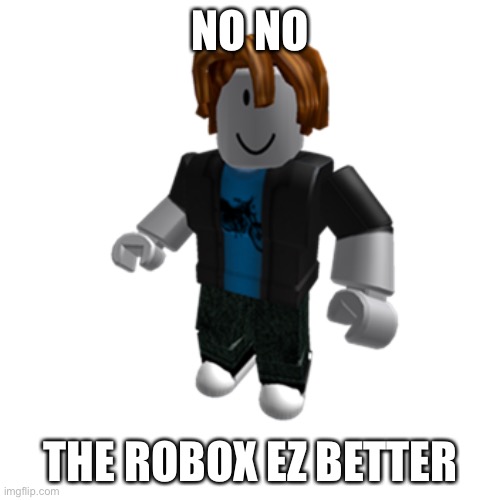 NO NO THE ROBOX EZ BETTER | made w/ Imgflip meme maker