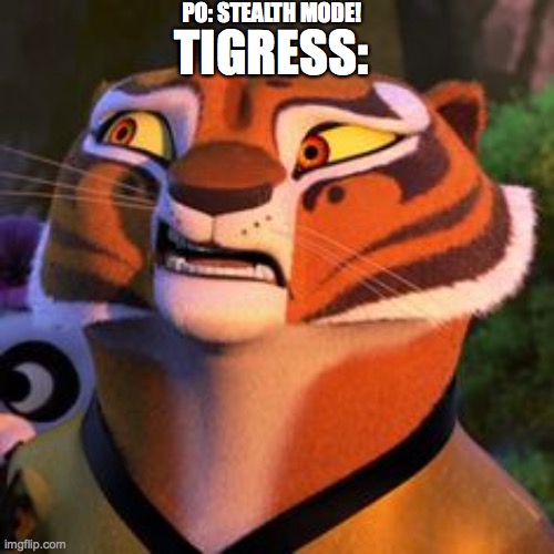 Doubtful Tigress | PO: STEALTH MODE! TIGRESS: | image tagged in doubtful tigress | made w/ Imgflip meme maker