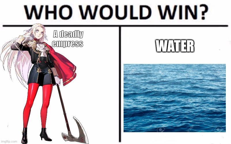 Who Would Win? | A deadly empress; WATER | image tagged in memes,who would win | made w/ Imgflip meme maker