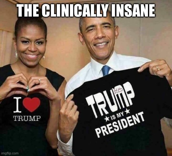 Obamas 4 Trump | THE CLINICALLY INSANE | image tagged in obamas 4 trump | made w/ Imgflip meme maker