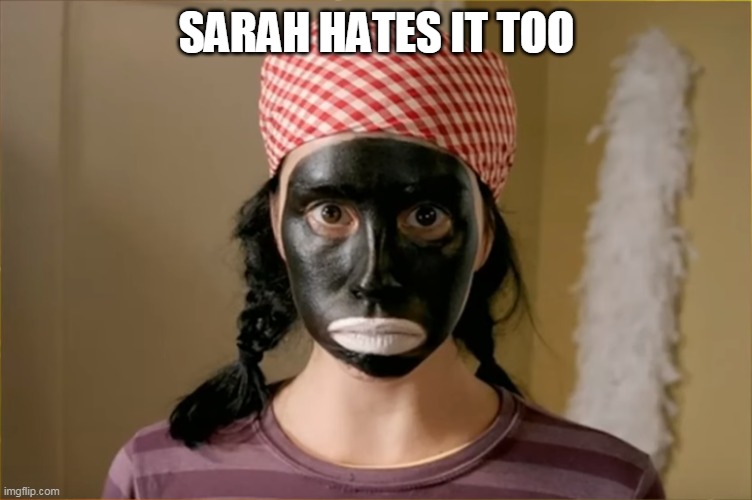 sarah silverman | SARAH HATES IT TOO | image tagged in sarah silverman | made w/ Imgflip meme maker