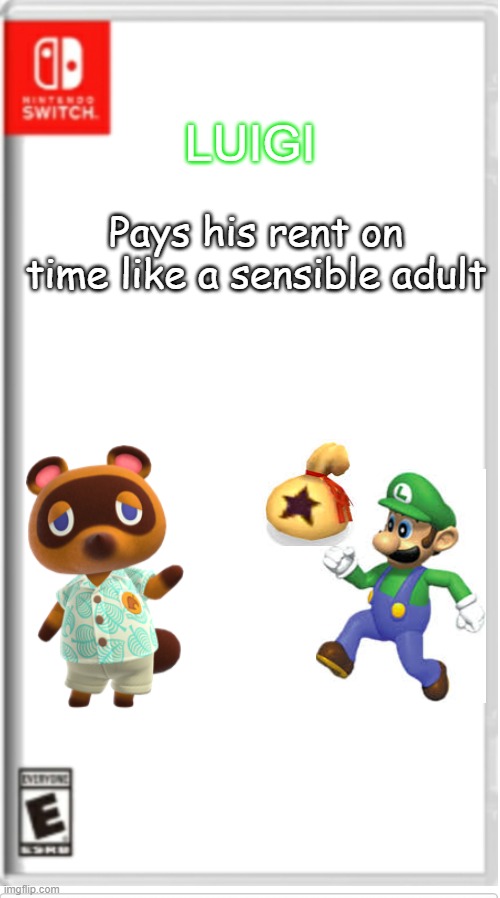 Blank Switch game | LUIGI; Pays his rent on time like a sensible adult | image tagged in blank switch game | made w/ Imgflip meme maker