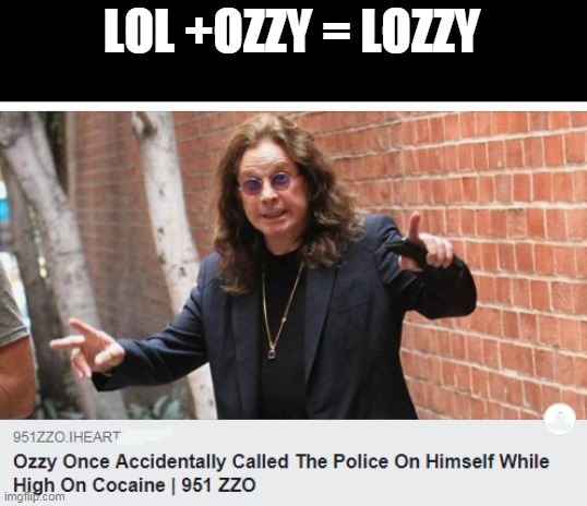 ozzy | LOL +OZZY = LOZZY | image tagged in ozzy osbourne | made w/ Imgflip meme maker
