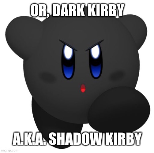 OR, DARK KIRBY A.K.A. SHADOW KIRBY | made w/ Imgflip meme maker