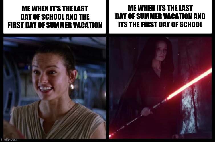 Rey Happy Evil | ME WHEN ITS THE LAST DAY OF SUMMER VACATION AND ITS THE FIRST DAY OF SCHOOL; ME WHEN IT'S THE LAST DAY OF SCHOOL AND THE FIRST DAY OF SUMMER VACATION | image tagged in rey happy evil | made w/ Imgflip meme maker