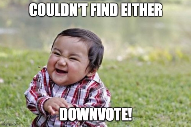 Evil Toddler Meme | COULDN'T FIND EITHER DOWNVOTE! | image tagged in memes,evil toddler | made w/ Imgflip meme maker