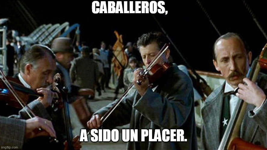Titanic Musicians | CABALLEROS, A SIDO UN PLACER. | image tagged in titanic musicians | made w/ Imgflip meme maker