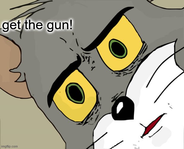 Unsettled Tom Meme | get the gun! | image tagged in memes,unsettled tom | made w/ Imgflip meme maker